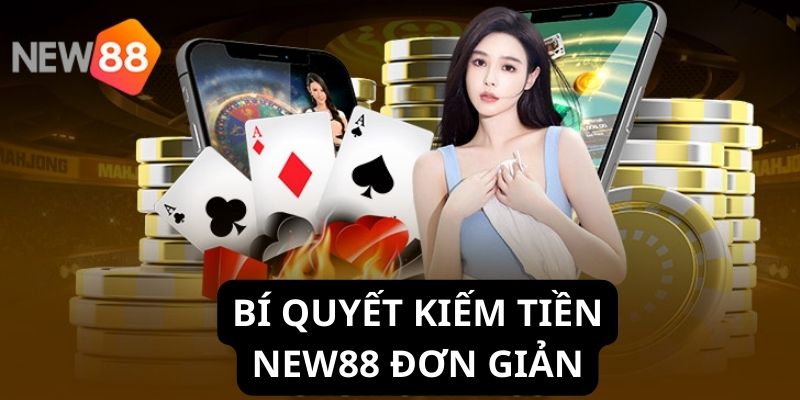 Bí quyết giúp kiếm thêm lợi nhuận khủng tại New88