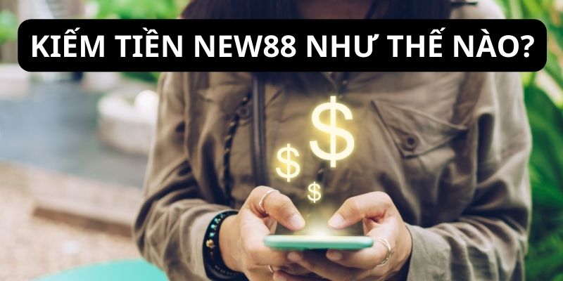 Cơ hội kiếm tiền New88 dễ như ăn kẹo tại nhà